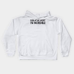 even at my worst i'm incredible Kids Hoodie